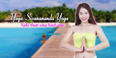 Yoga Sivanananda Yoga - Nghệ thuật sống hạnh phúc - Hoàng Ngọc Hân